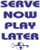 Serve Now Play Later